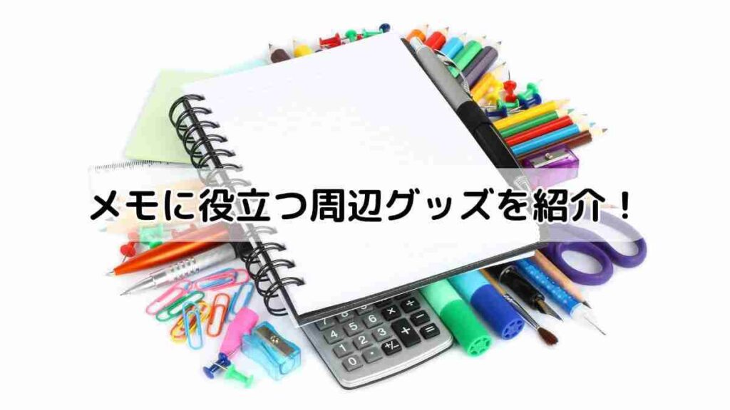 メモに役立つ周辺グッズを紹介