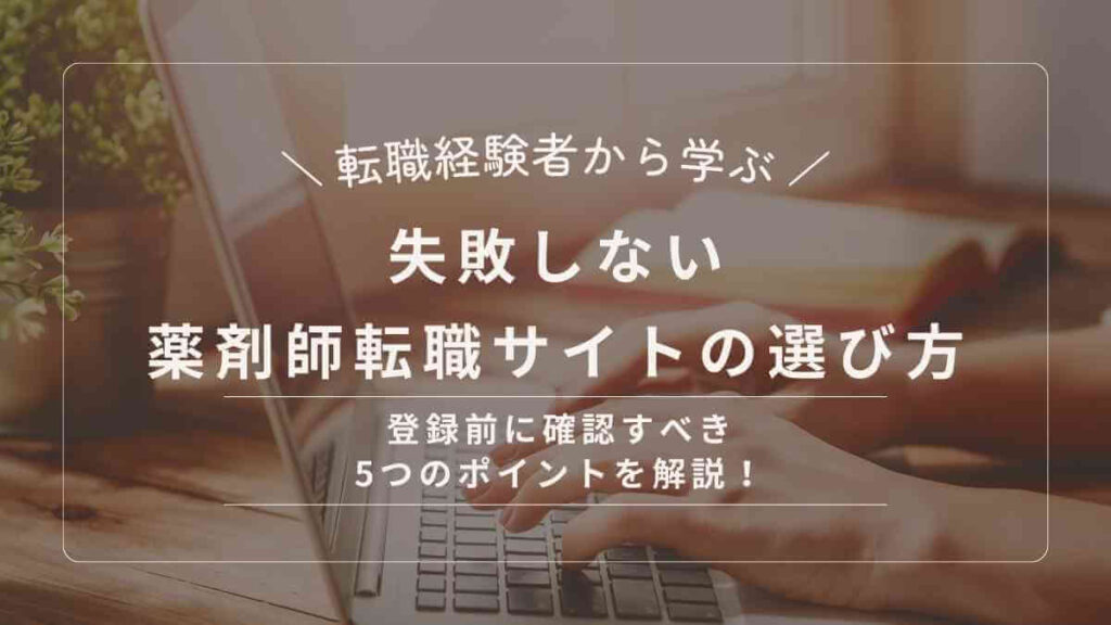 【転職経験者から学ぶ】 失敗しない薬剤師転職サイトの選び方|登録前に確認すべき5つのポイントを解説!